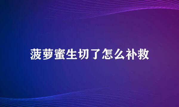 菠萝蜜生切了怎么补救