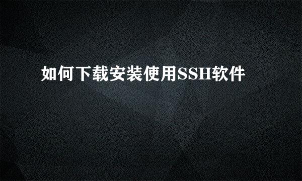 如何下载安装使用SSH软件