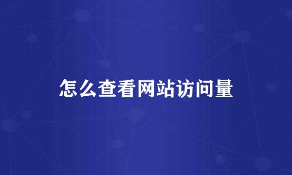 怎么查看网站访问量