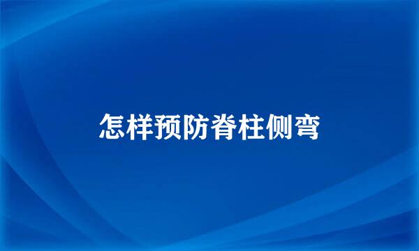怎样预防脊柱侧弯