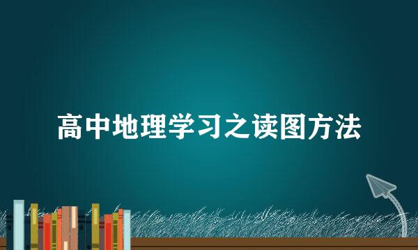 高中地理学习之读图方法