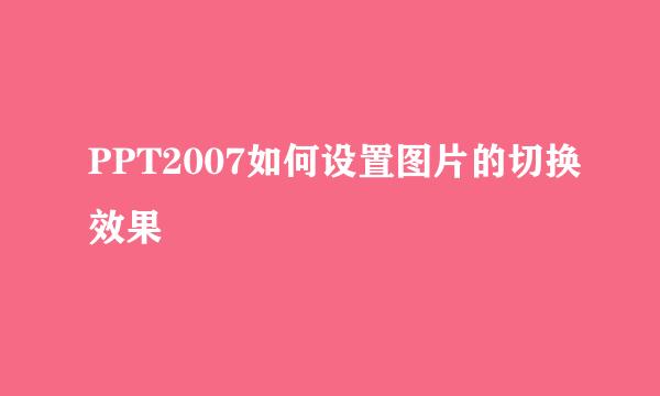 PPT2007如何设置图片的切换效果