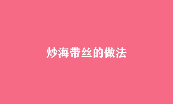 炒海带丝的做法
