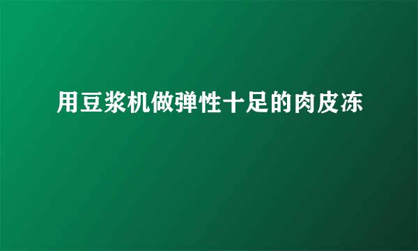 用豆浆机做弹性十足的肉皮冻