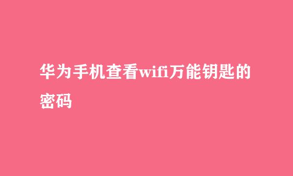 华为手机查看wifi万能钥匙的密码