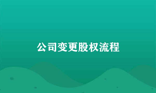 公司变更股权流程