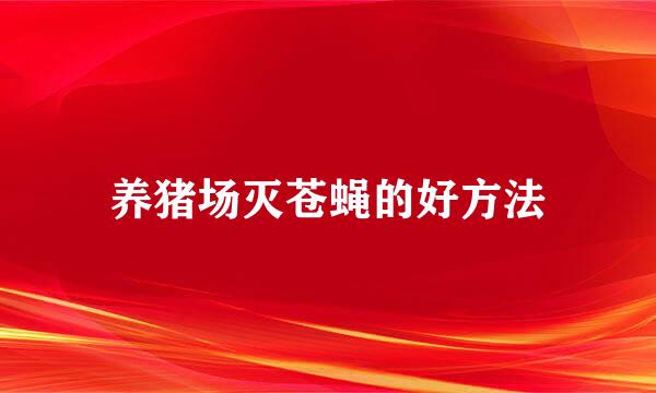 养猪场灭苍蝇的好方法