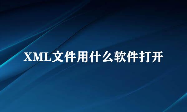 XML文件用什么软件打开