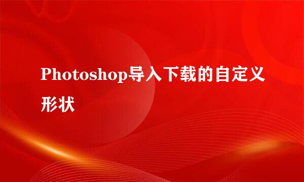 Photoshop导入下载的自定义形状
