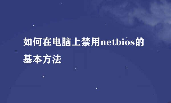 如何在电脑上禁用netbios的基本方法