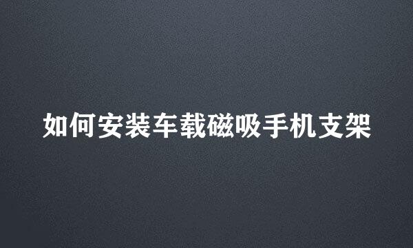 如何安装车载磁吸手机支架