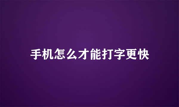 手机怎么才能打字更快