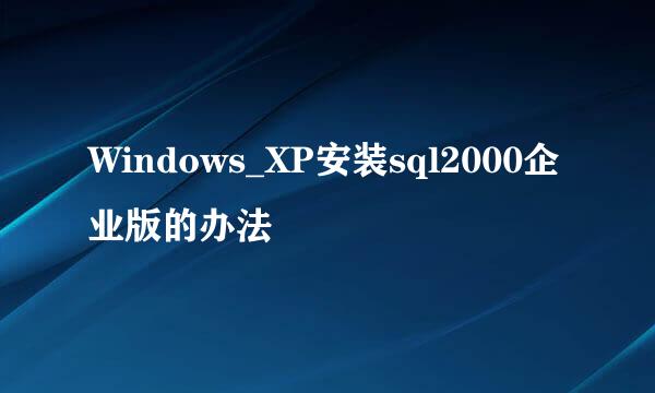 Windows_XP安装sql2000企业版的办法