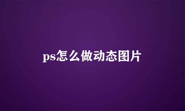 ps怎么做动态图片