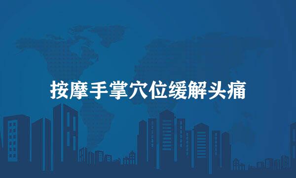 按摩手掌穴位缓解头痛