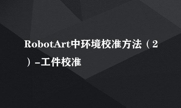 RobotArt中环境校准方法（2）-工件校准