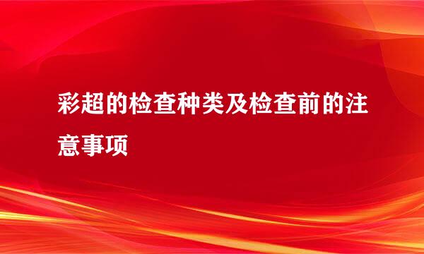 彩超的检查种类及检查前的注意事项