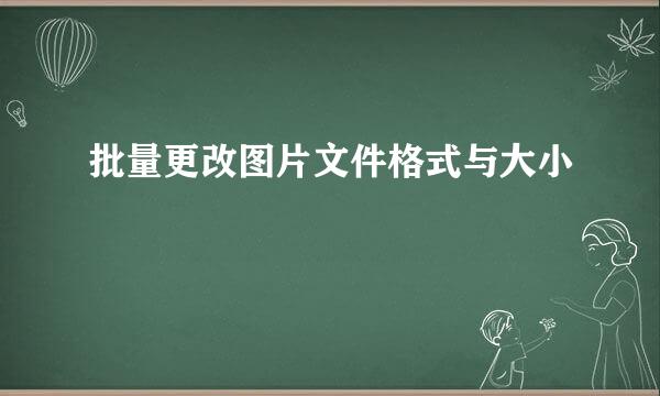 批量更改图片文件格式与大小