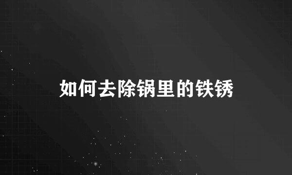 如何去除锅里的铁锈