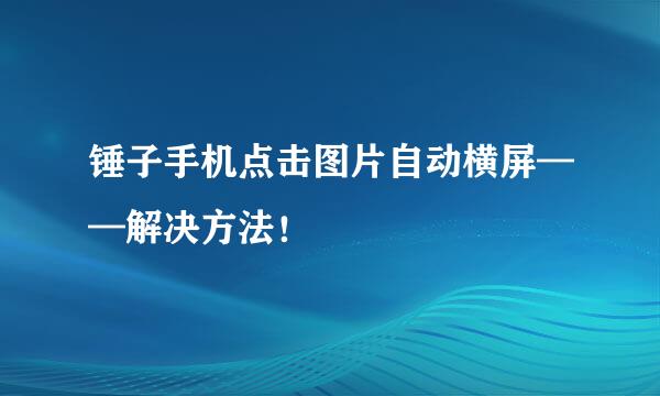 锤子手机点击图片自动横屏——解决方法！