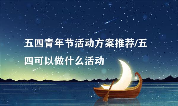 五四青年节活动方案推荐/五四可以做什么活动