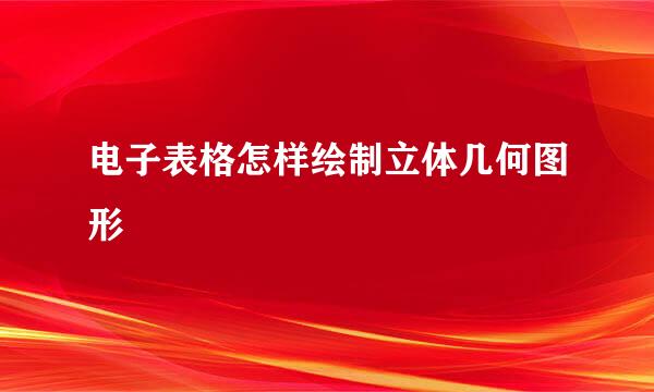 电子表格怎样绘制立体几何图形