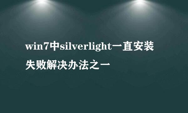 win7中silverlight一直安装失败解决办法之一