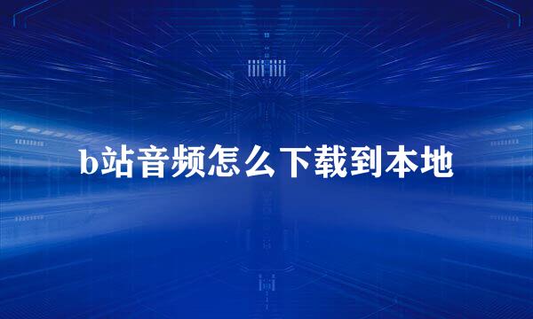 b站音频怎么下载到本地