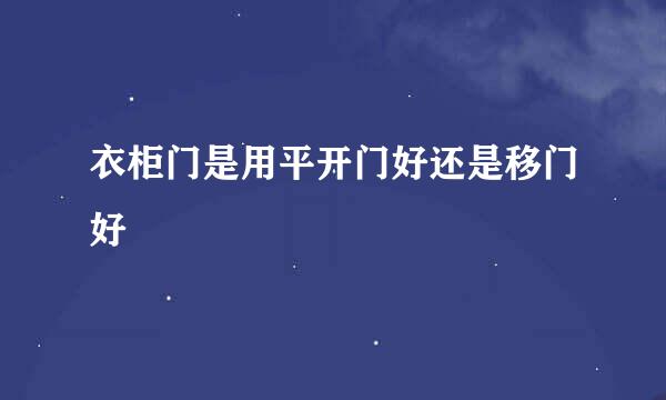 衣柜门是用平开门好还是移门好