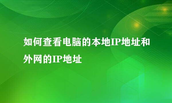 如何查看电脑的本地IP地址和外网的IP地址