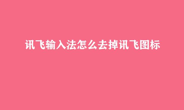 讯飞输入法怎么去掉讯飞图标