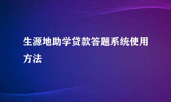 生源地助学贷款答题系统使用方法
