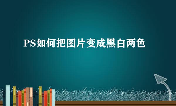 PS如何把图片变成黑白两色