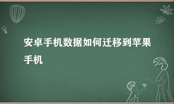 安卓手机数据如何迁移到苹果手机