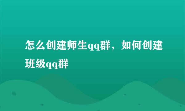 怎么创建师生qq群，如何创建班级qq群