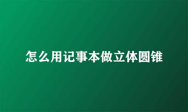 怎么用记事本做立体圆锥