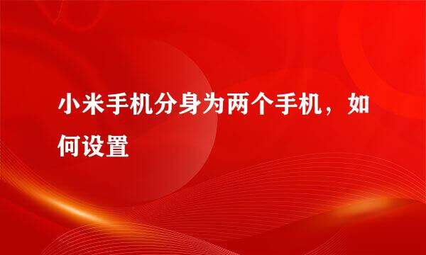 小米手机分身为两个手机，如何设置