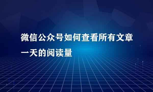 微信公众号如何查看所有文章一天的阅读量
