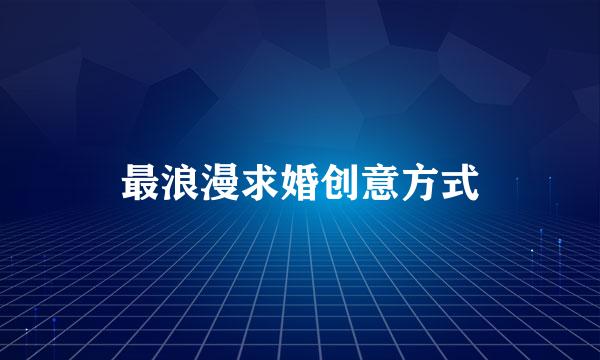 最浪漫求婚创意方式