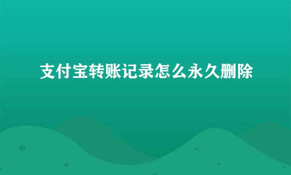 支付宝转账记录怎么永久删除