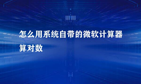怎么用系统自带的微软计算器算对数