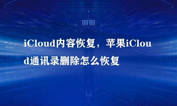 iCloud内容恢复，苹果iCloud通讯录删除怎么恢复