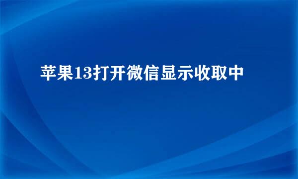 苹果13打开微信显示收取中