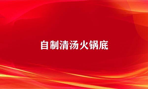 自制清汤火锅底