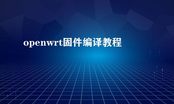 openwrt固件编译教程