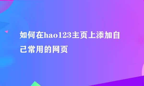 如何在hao123主页上添加自己常用的网页