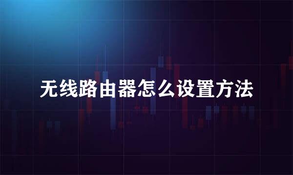 无线路由器怎么设置方法
