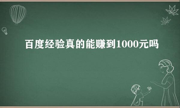 百度经验真的能赚到1000元吗