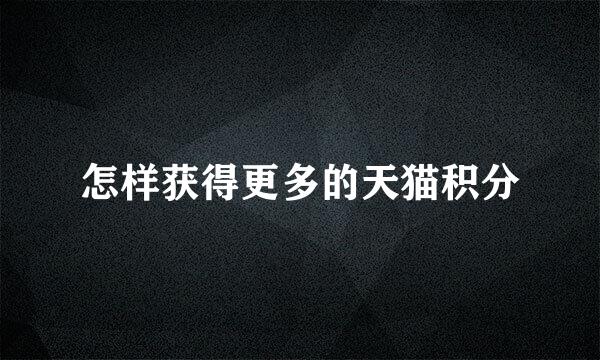 怎样获得更多的天猫积分