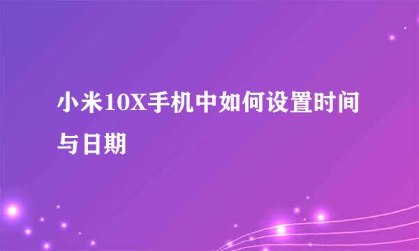 小米10X手机中如何设置时间与日期